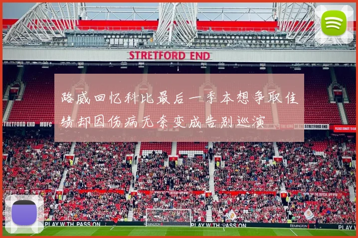 路威回忆科比最后一季本想争取佳绩却因伤病无奈变成告别巡演