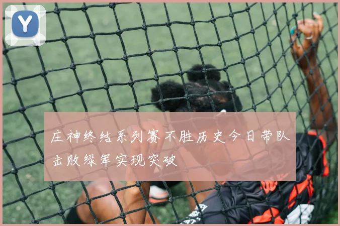 庄神终结系列赛不胜历史今日带队击败绿军实现突破